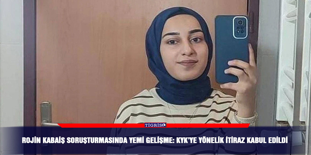 Rojin Kabaiş soruşturmasında yemi gelişme: KYK’ye yönelik itiraz kabul edildi