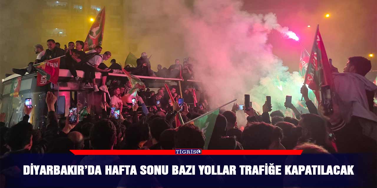 Diyarbakır’da hafta sonu bazı yollar trafiğe kapatılacak