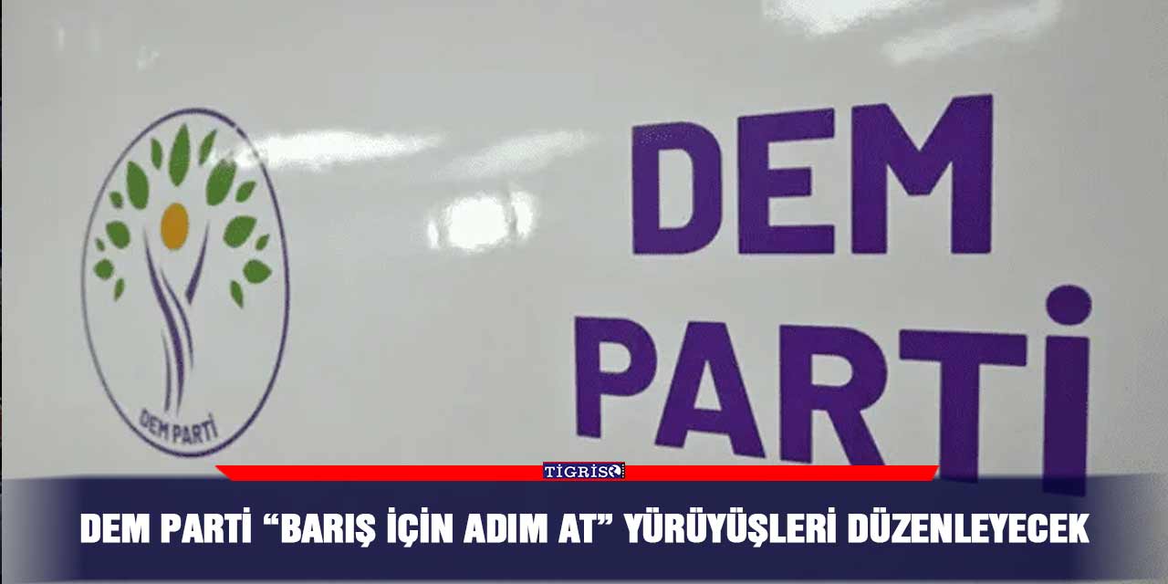 DEM Parti ‘Barış için adım at’ yürüyüşler düzenleyecek