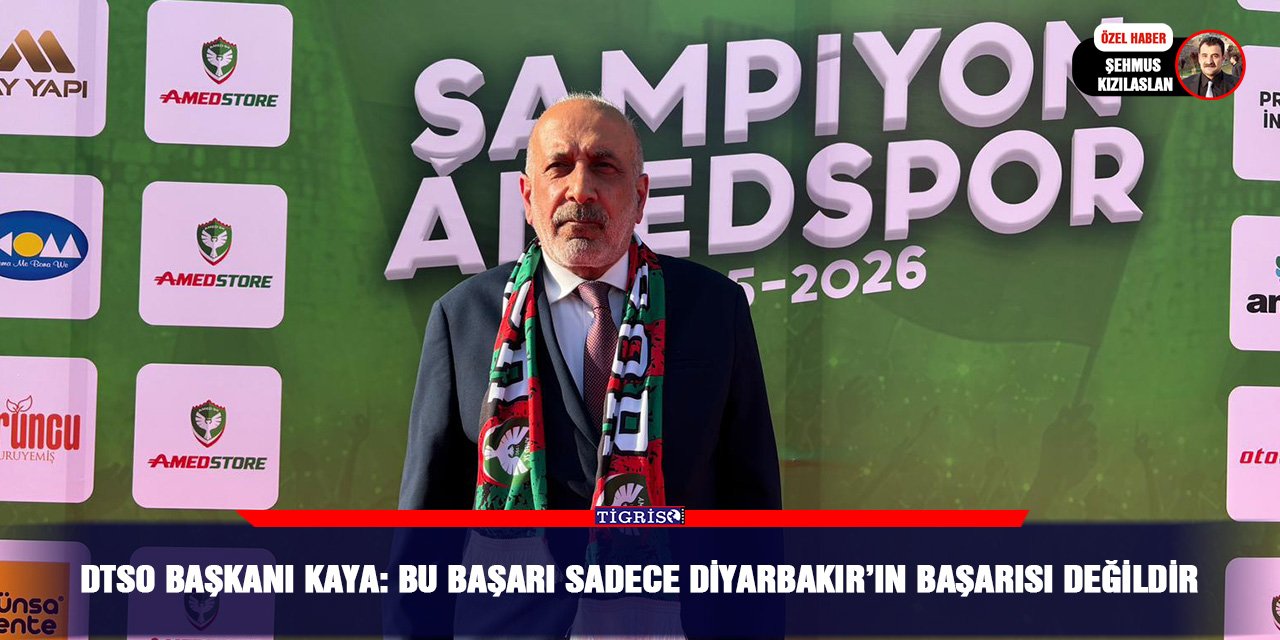 DTSO Başkanı Kaya: Bu başarı sadece Diyarbakır’ın başarısı değildir