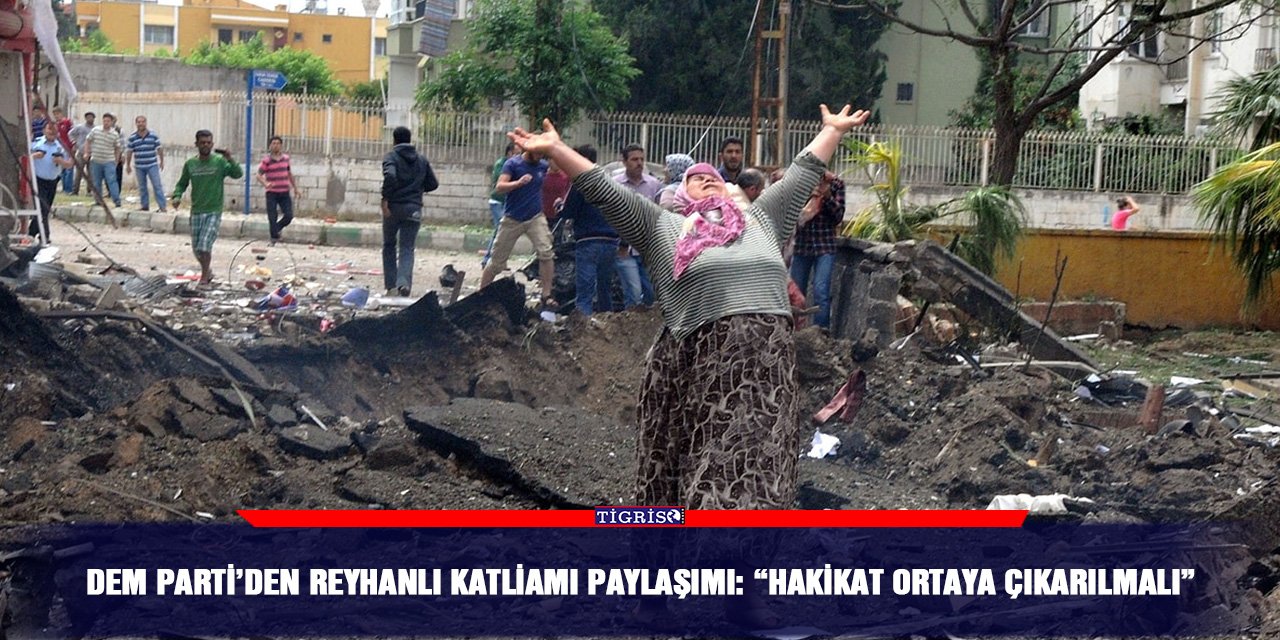 DEM Parti’den Reyhanlı Katliamı paylaşımı: “Hakikat ortaya çıkarılmalı”