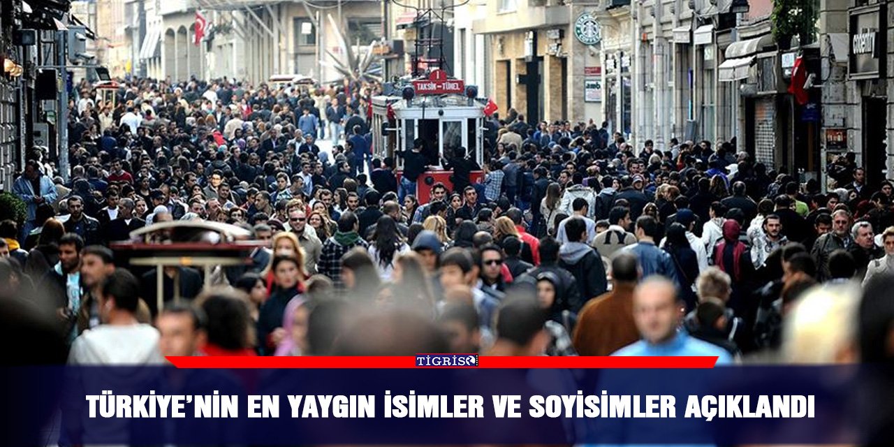 Türkiye’nin en yaygın isimler ve soyisimler açıklandı