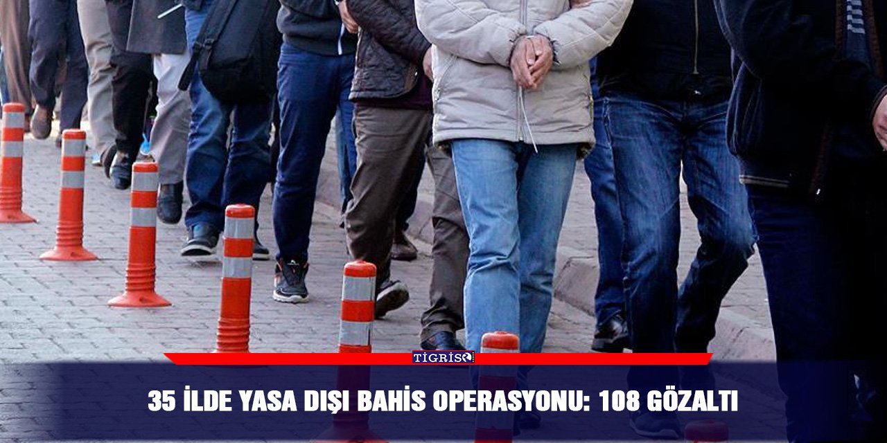 35 İlde yasa dışı bahis operasyonu: 108 gözaltı