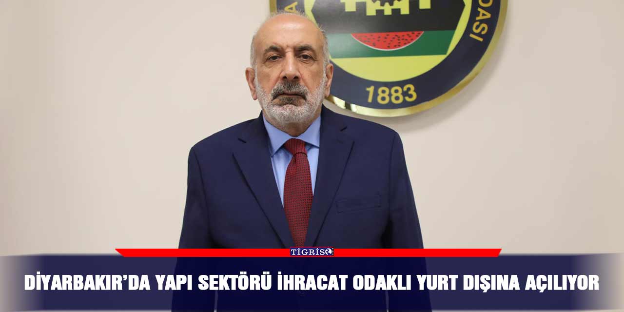 Diyarbakır’da yapı sektörü ihracat odaklı yurt dışına açılıyor