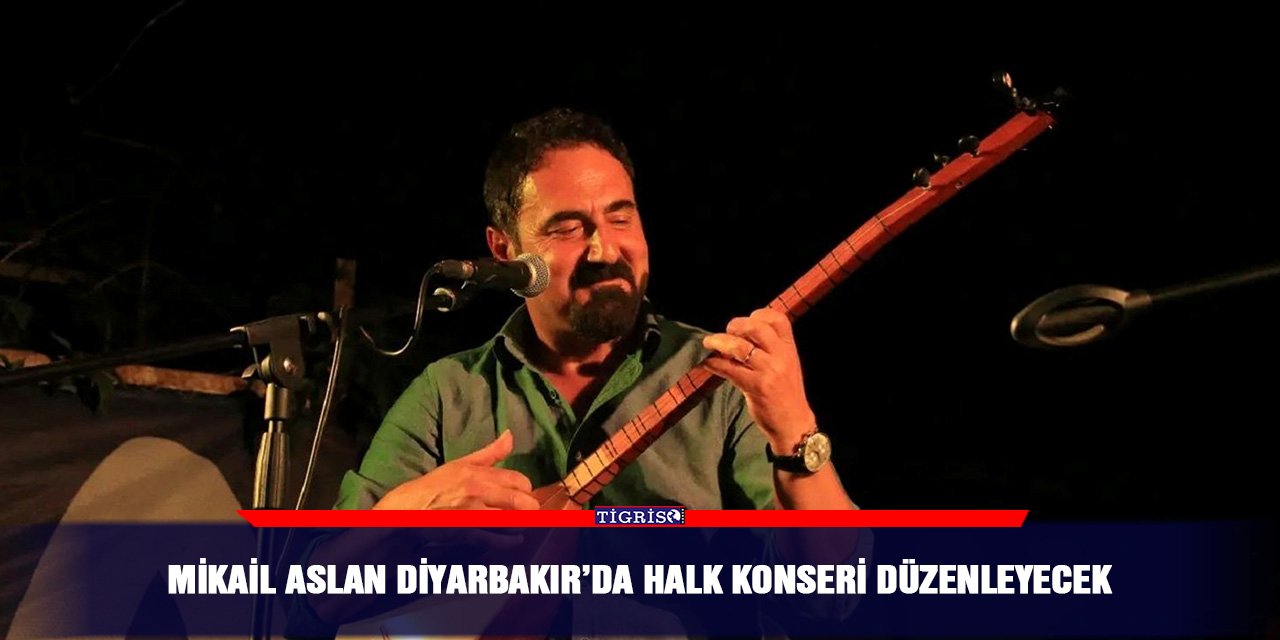 Mikail Aslan Diyarbakır’da halk konseri düzenleyecek