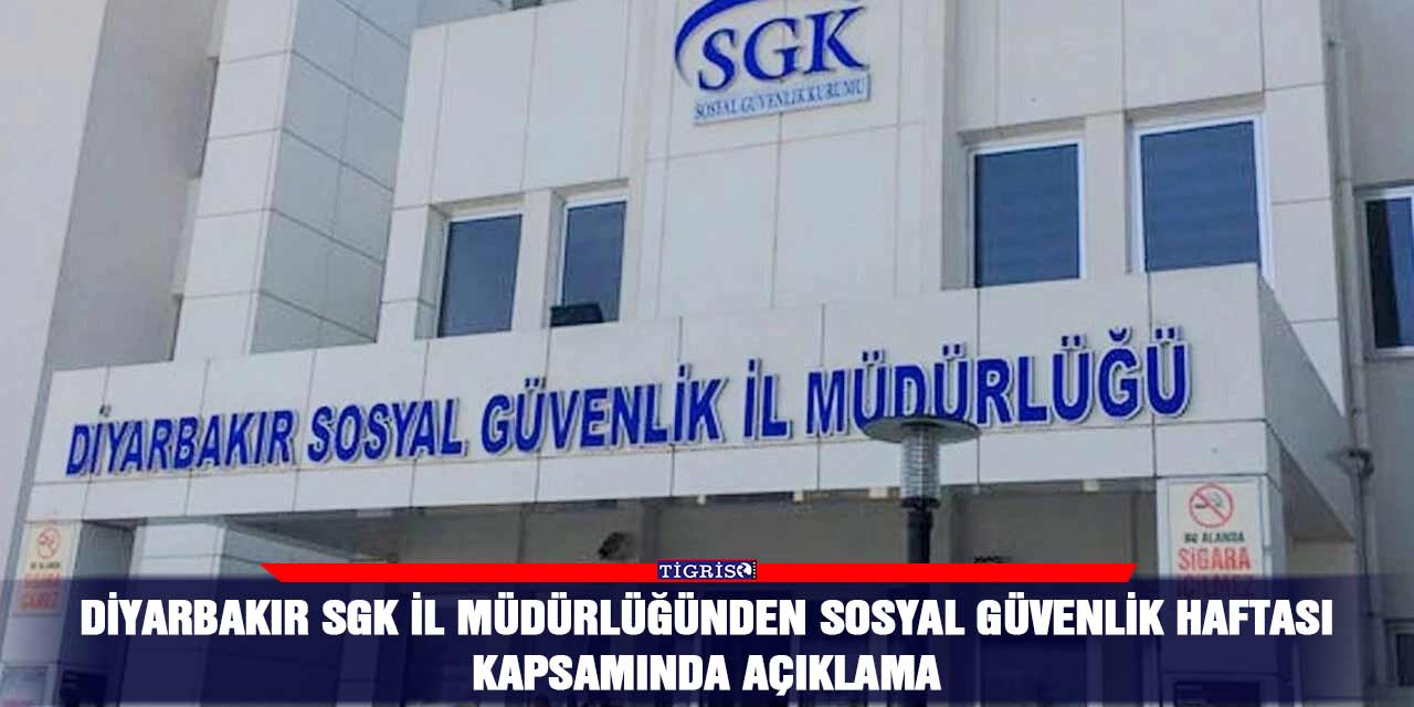 Diyarbakır SGK İl Müdürlüğünden Sosyal Güvenlik Haftası kapsamında açıklama
