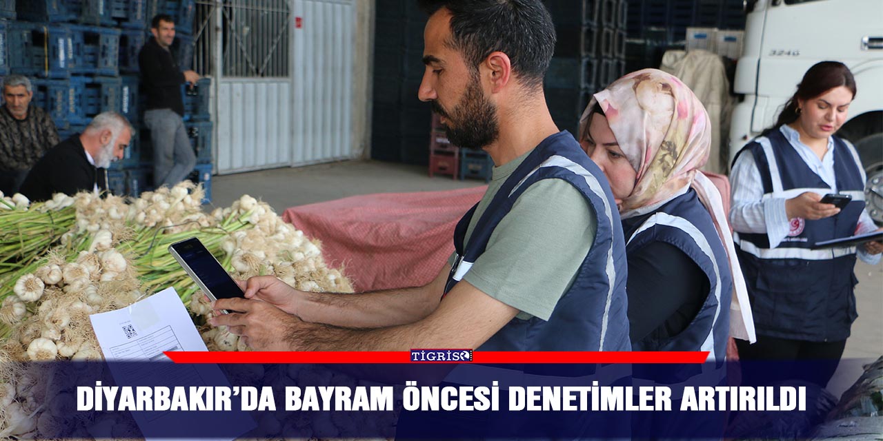 Diyarbakır’da bayram öncesi denetimler artırıldı