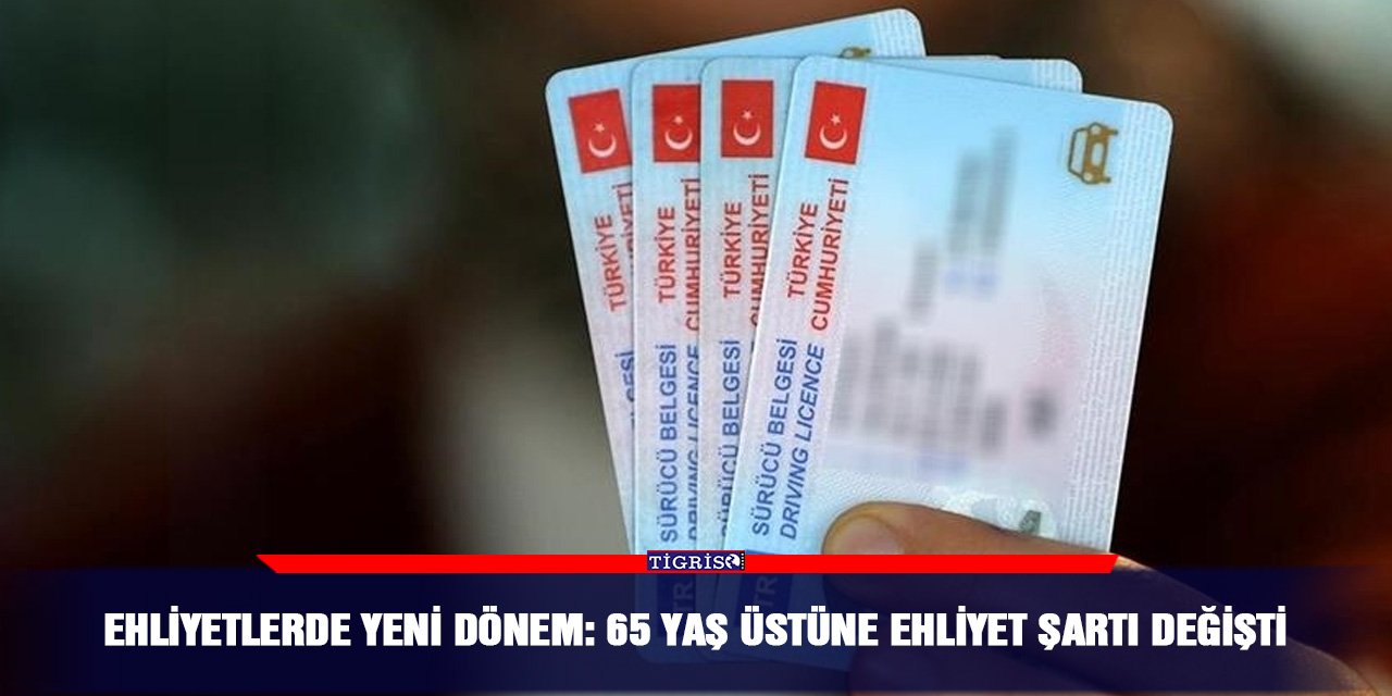 Ehliyetlerde yeni dönem: 65 Yaş üstüne ehliyet şartı değişti