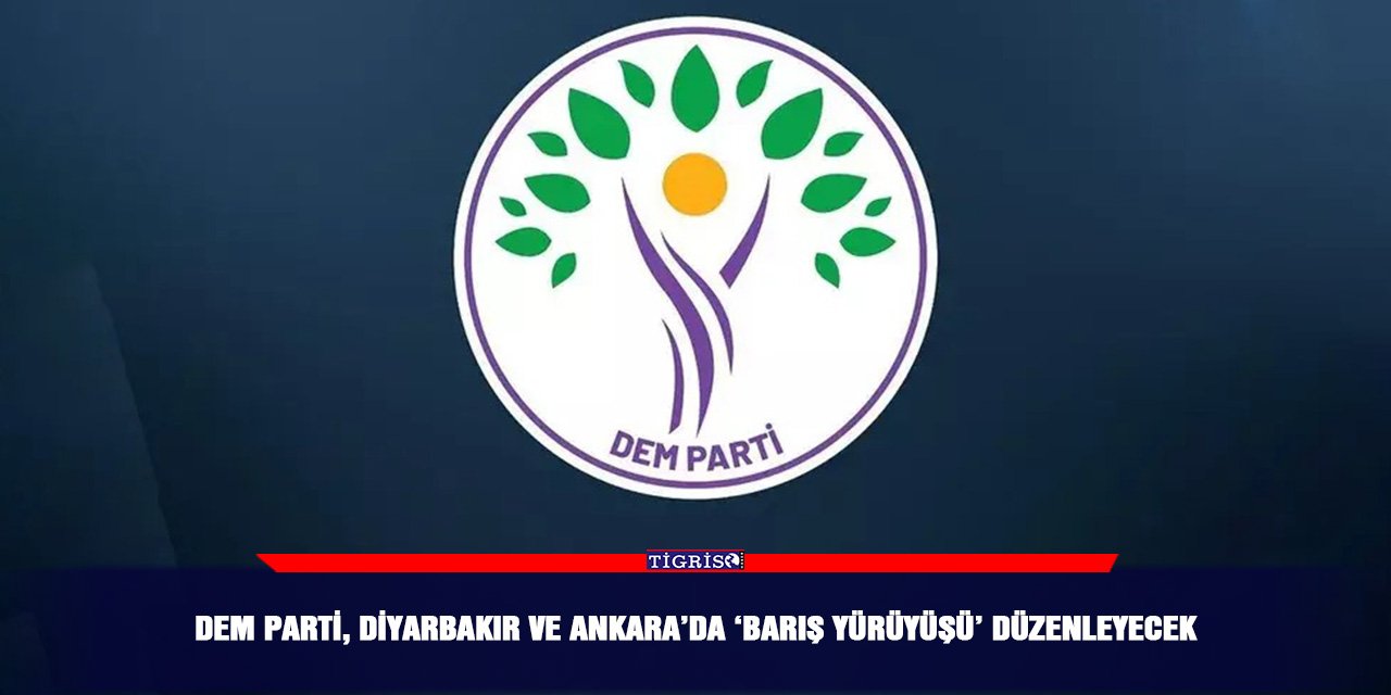 DEM Parti, Diyarbakır ve Ankara’da ‘Barış Yürüyüşü’ düzenleyecek
