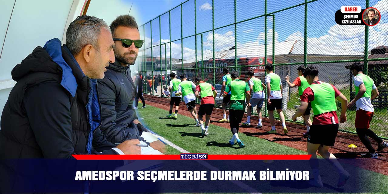 Amedspor seçmelerde durmak bilmiyor