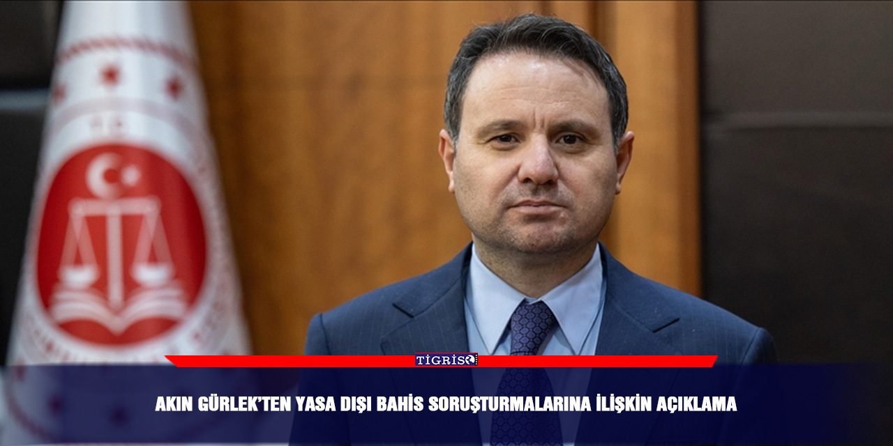 Akın Gürlek’ten Yasa Dışı Bahis soruşturmalarına ilişkin açıklama