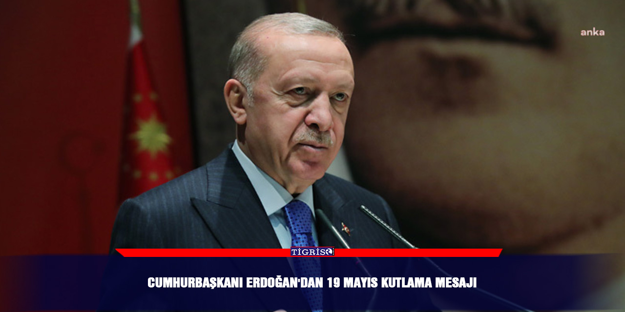 Cumhurbaşkanı Erdoğan'dan 19 Mayıs kutlama mesajı