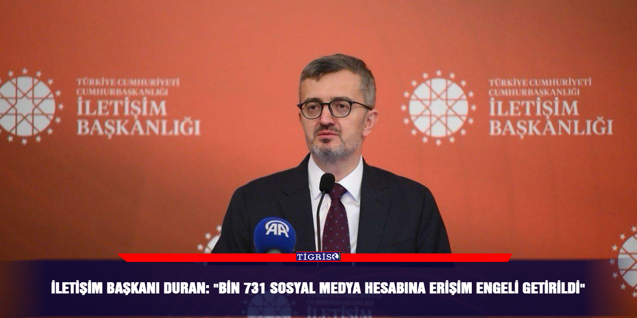 İletişim Başkanı Duran: "Bin 731 sosyal medya hesabına erişim engeli getirildi"