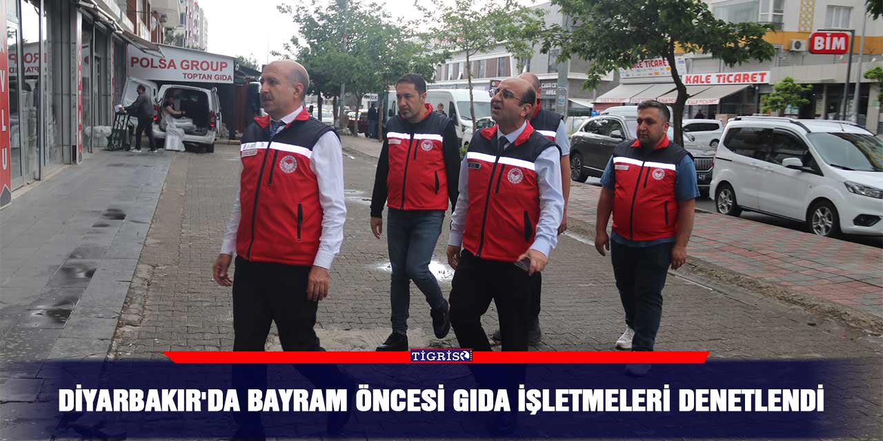 Diyarbakır'da bayram öncesi gıda işletmeleri denetlendi