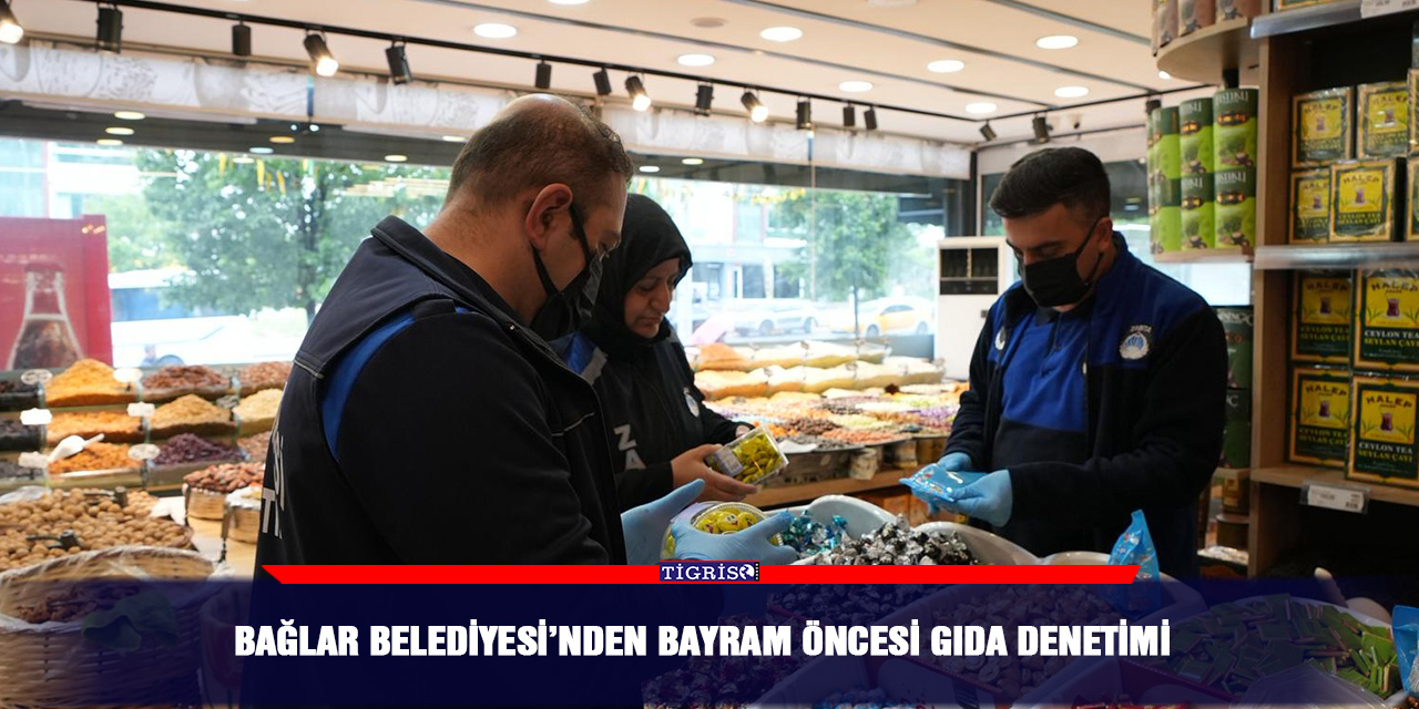Bağlar Belediyesi’nden bayram öncesi gıda denetimi