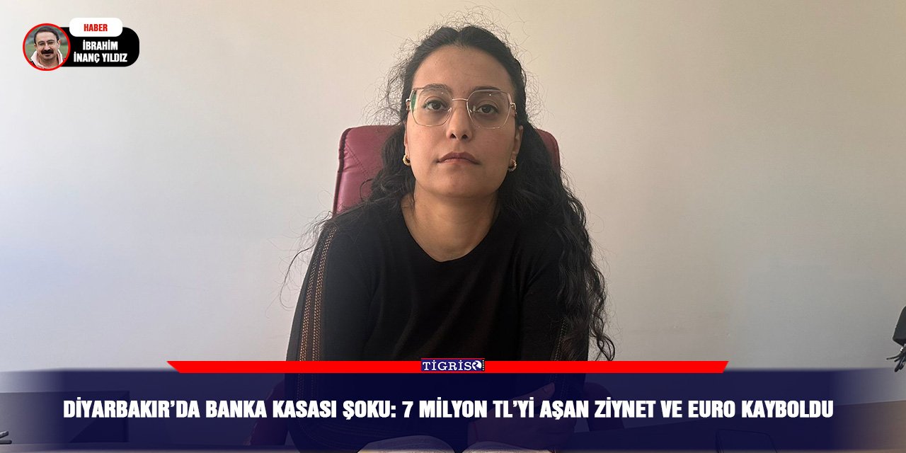 Diyarbakır’da banka kasası şoku: 7 milyon TL’yi aşan ziynet ve euro kayboldu