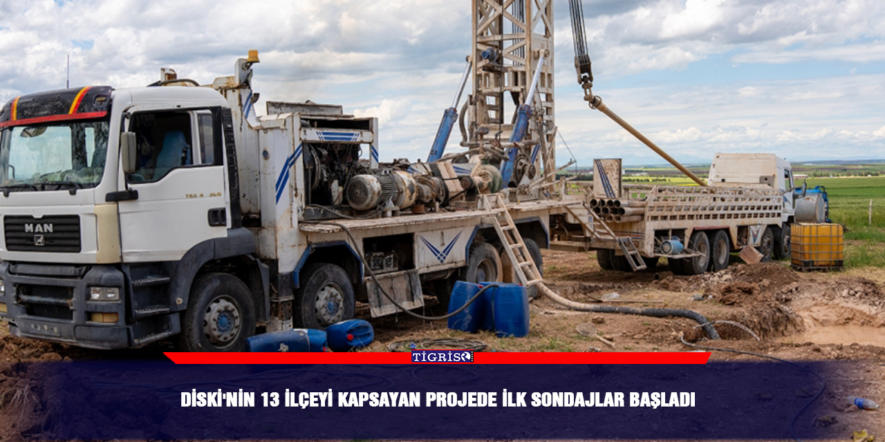 DİSKİ'nin 13 ilçeyi kapsayan projede ilk sondajlar başladı