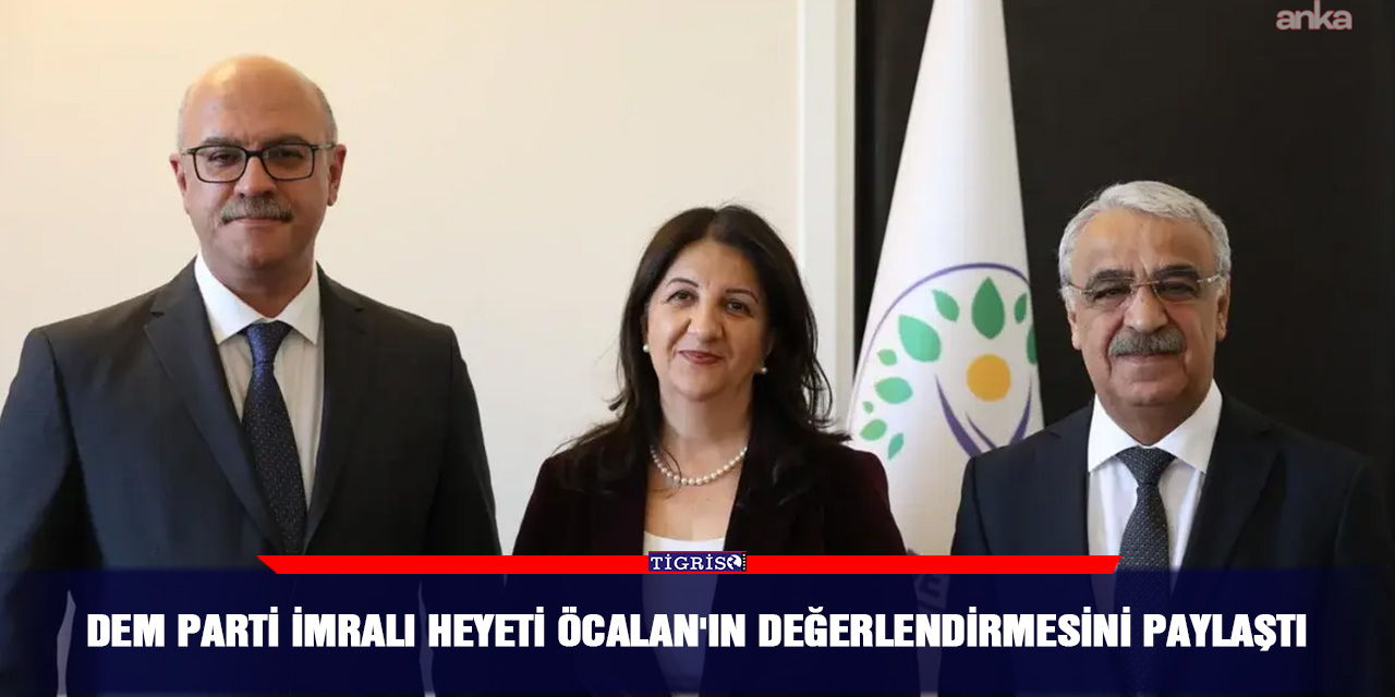 DEM Parti İmralı Heyeti Öcalan'ın değerlendirmesini paylaştı