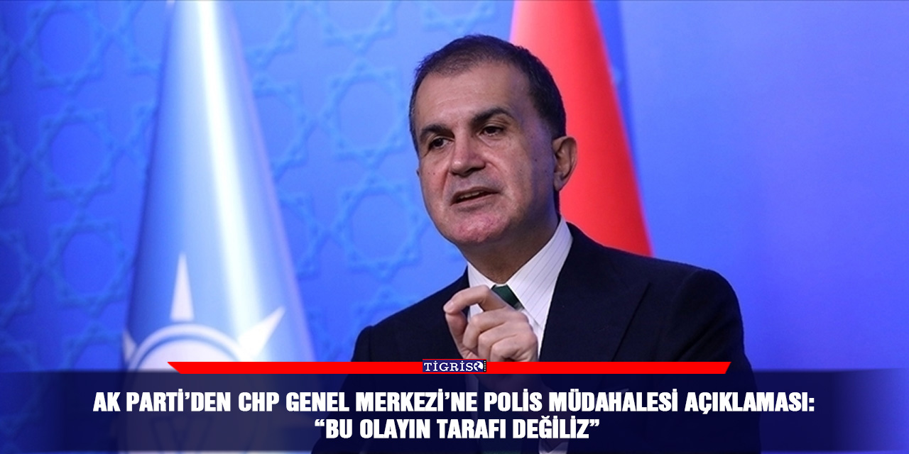 AK Parti’den CHP Genel Merkezi’ne polis müdahalesi açıklaması: “Bu olayın tarafı değiliz”