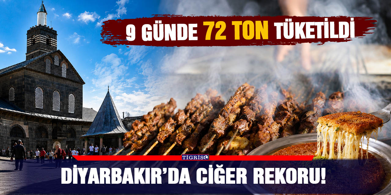 Diyarbakır’da ciğer rekoru! 9 günde 72 ton tüketildi