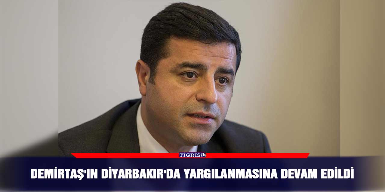 Demirtaş'ın Diyarbakır'da yargılanmasına devam edildi