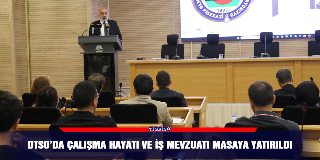 DTSO’da çalışma hayatı ve iş mevzuatı masaya yatırıldı