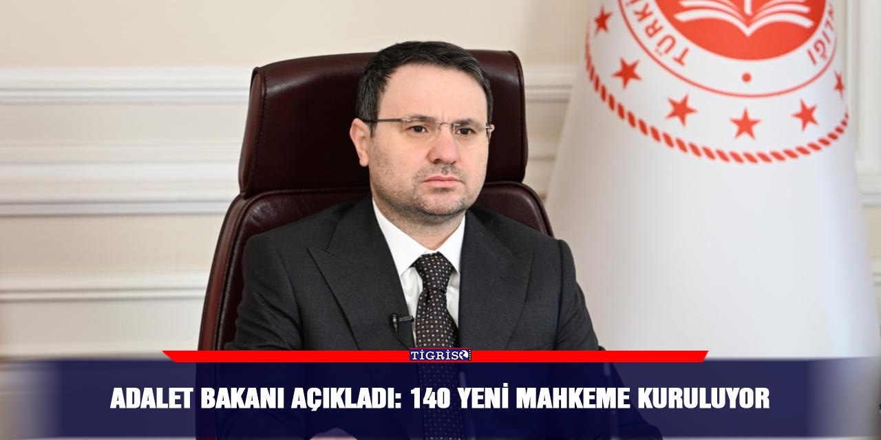 Adalet Bakanı açıkladı: 140 yeni mahkeme kuruluyor