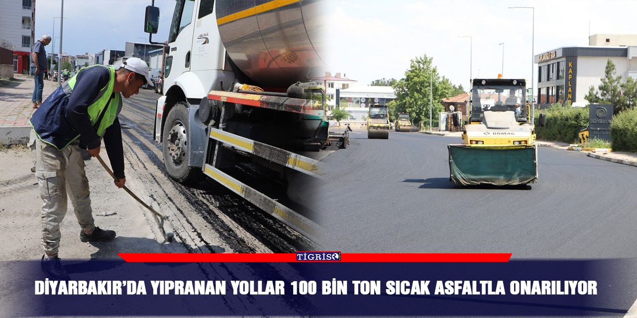 Diyarbakır’da yıpranan yollar 100 bin ton sıcak asfaltla onarılıyor