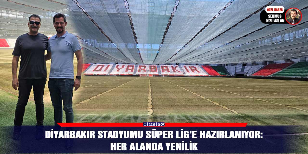 Diyarbakır Stadyumu Süper Lig’e hazırlanıyor: Her alanda yenilik