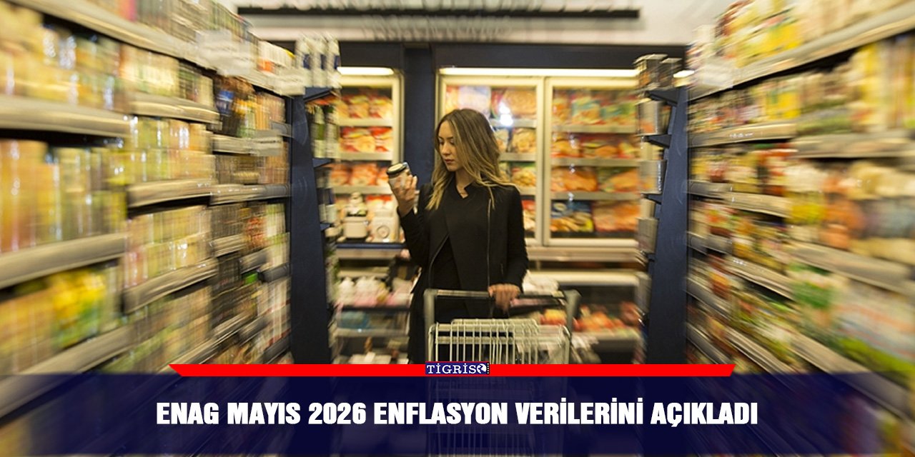 ENAG Mayıs 2026 Enflasyon verilerini açıkladı