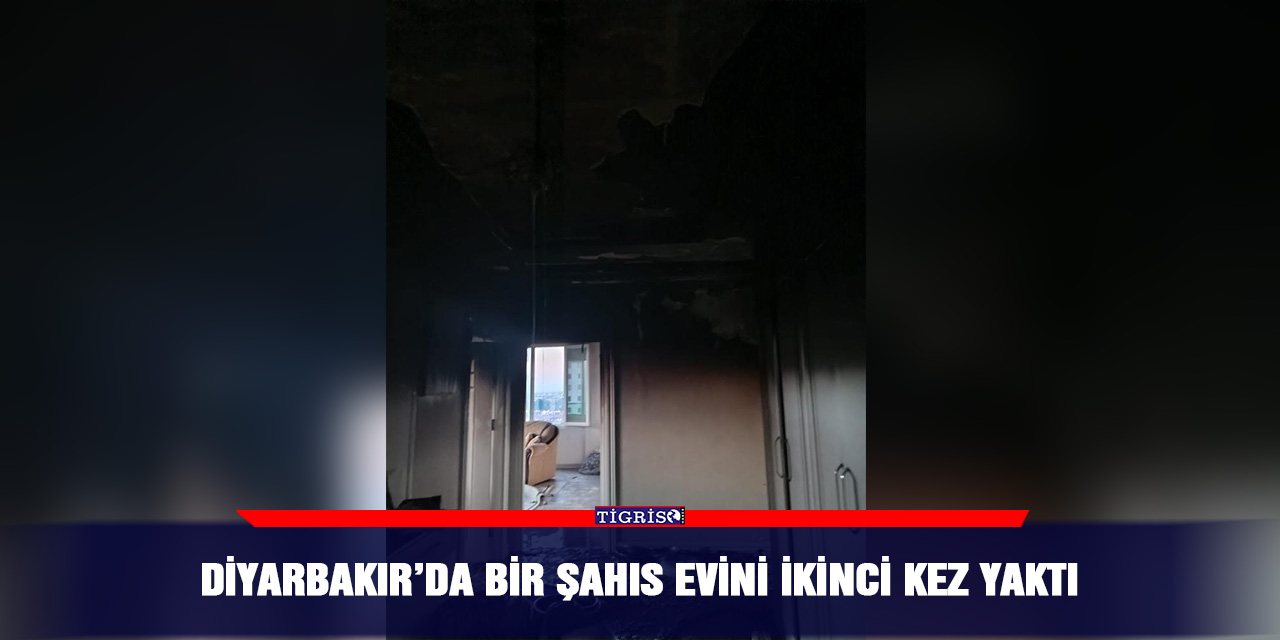 Diyarbakır’da bir şahıs evini ikinci kez yaktı