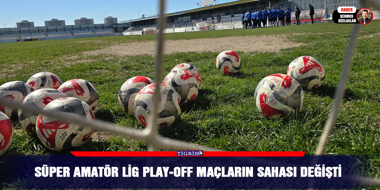 Süper Amatör Lig Play-Off maçların sahası değişti
