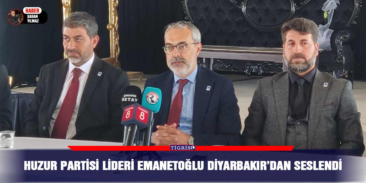 Huzur Partisi Lideri Emanetoğlu Diyarbakır’dan seslendi