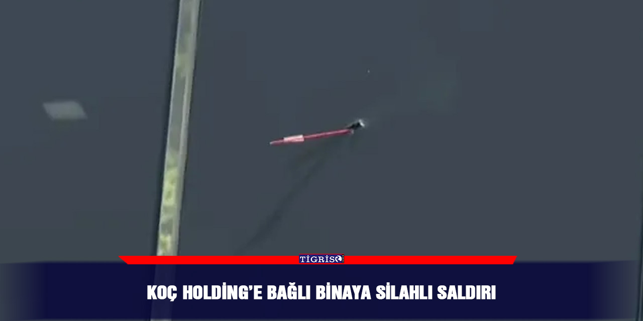 Koç Holding’e bağlı binaya silahlı saldırı