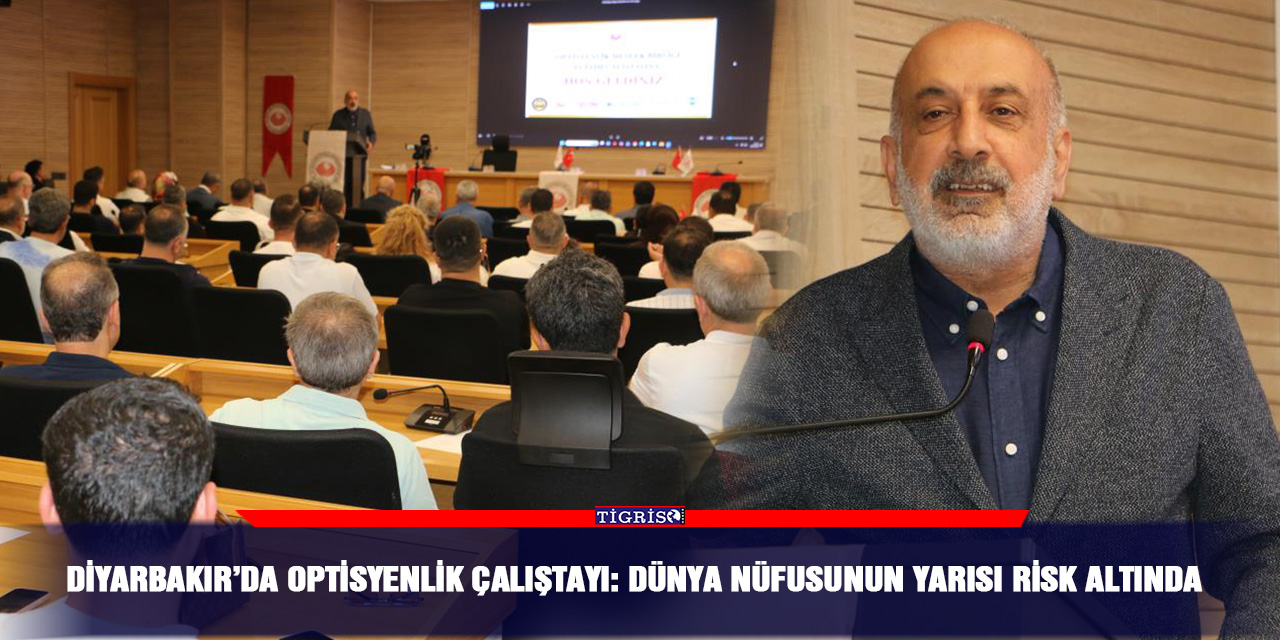 Diyarbakır’da Optisyenlik çalıştayı: Dünya nüfusunun yarısı risk altında