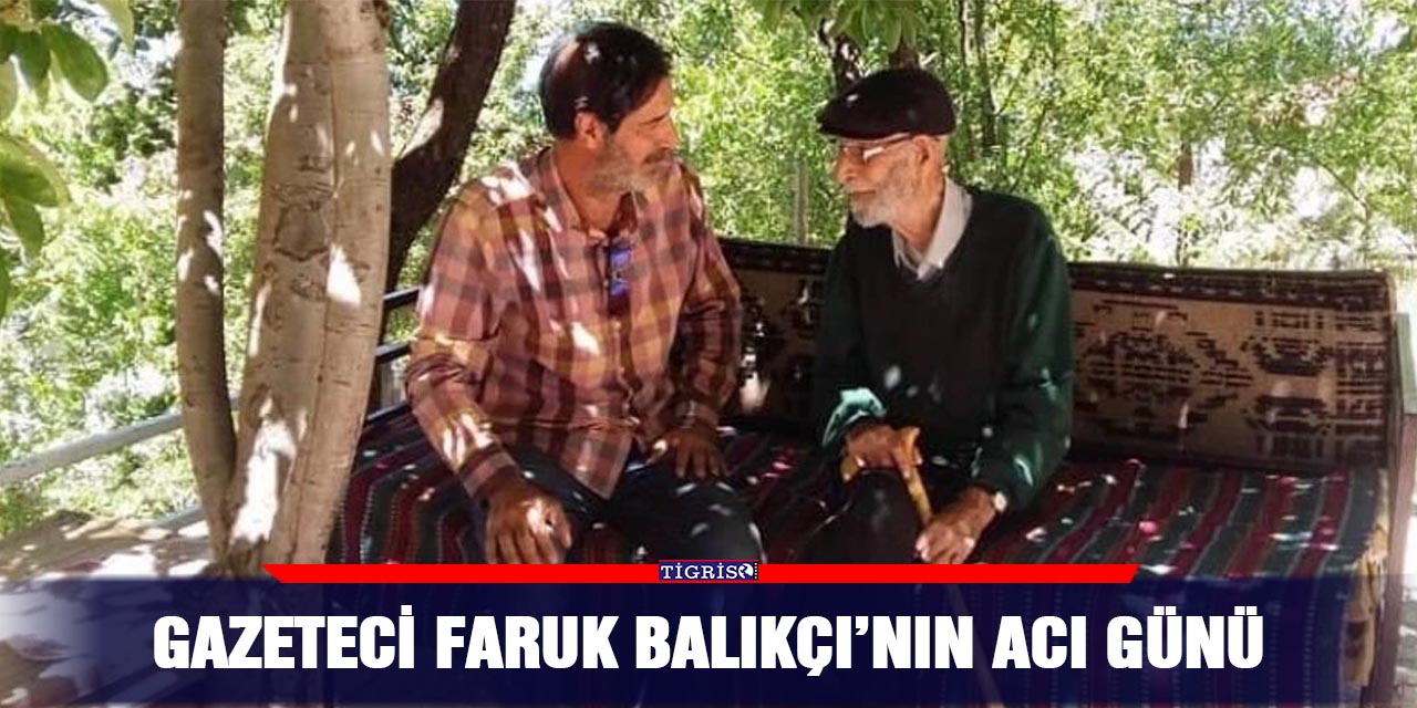 Gazeteci Faruk Balıkçı’nın acı günü