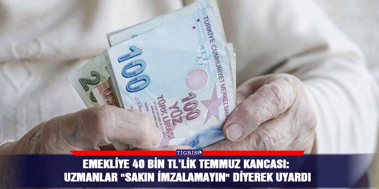 Emekliye 40 Bin TL’lik Temmuz kancası: Uzmanlar "S