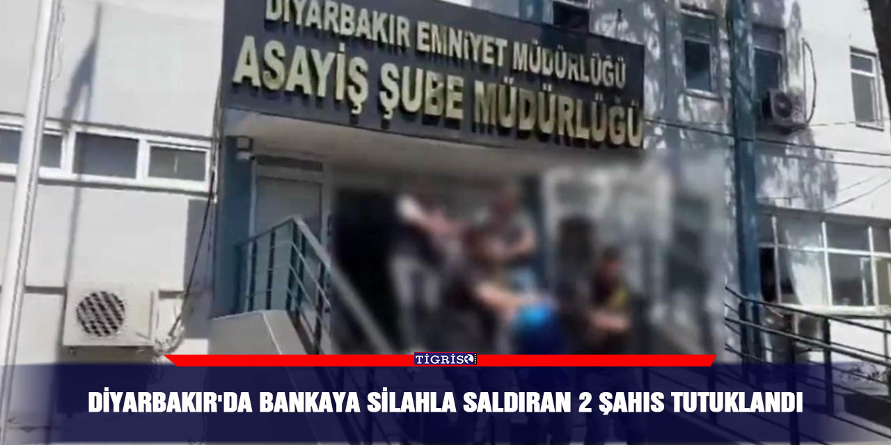 Diyarbakır'da bankaya silahla saldıran 2 şahıs tutuklandı