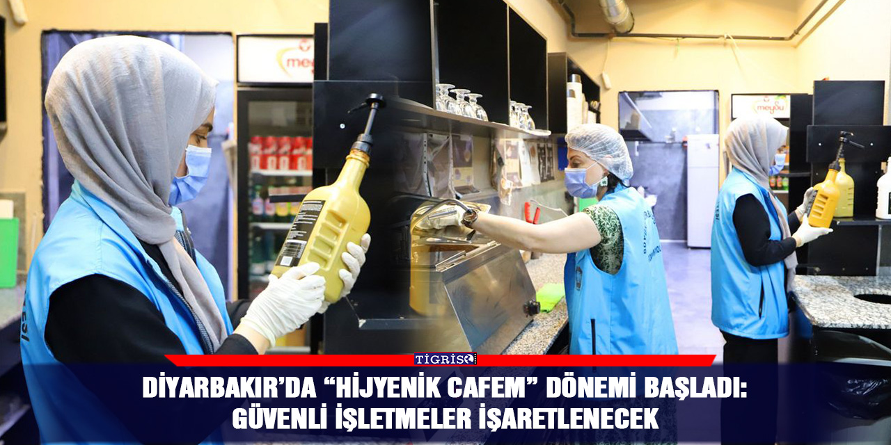 Diyarbakır’da “Hijyenik Cafem” dönemi başladı: Güvenli işletmeler işaretlenecek