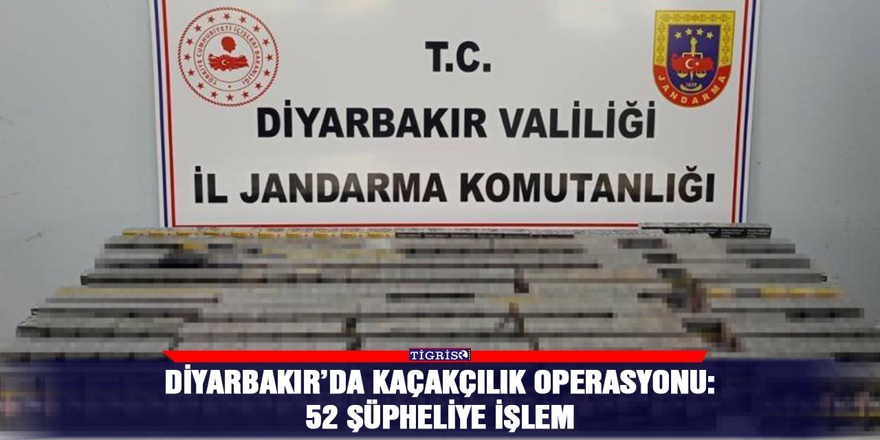 Diyarbakır’da kaçakçılık operasyonu: 52 şüpheliye işlem