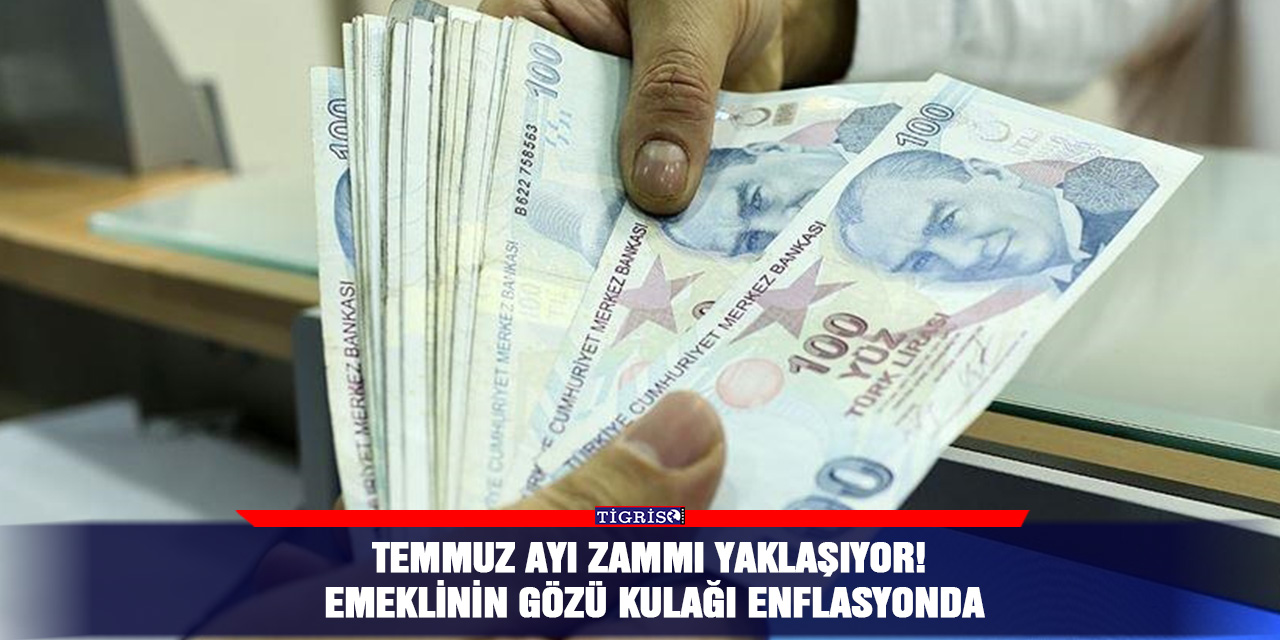 Temmuz ayı zammı yaklaşıyor! Emeklinin gözü kulağı enflasyonda