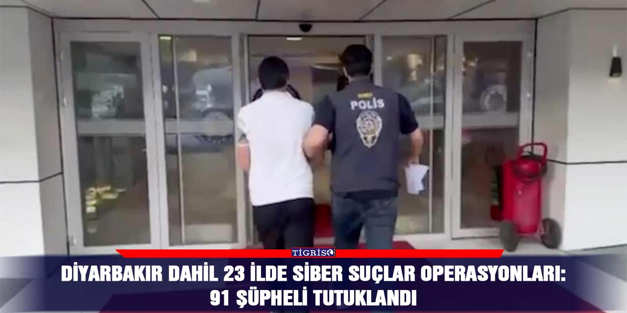Diyarbakır dahil 23 ilde siber suçlar operasyonları: 91 şüpheli tutuklandı