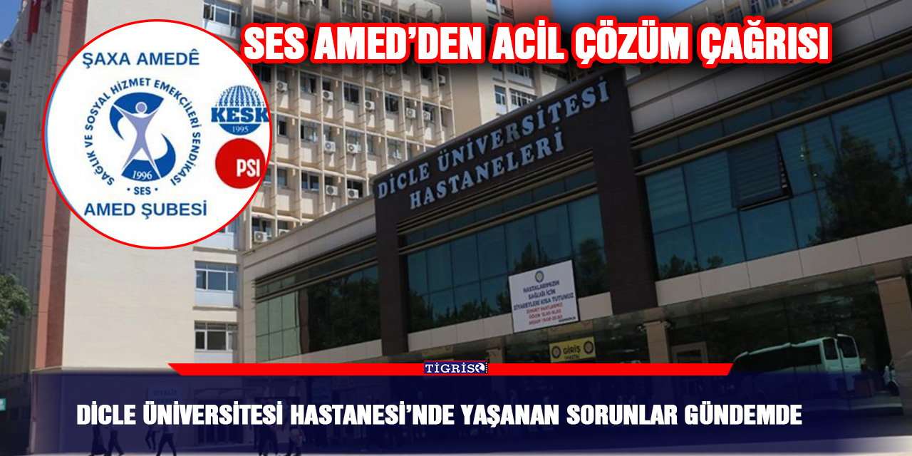 Dicle Üniversitesi Hastanesi’nde yaşanan sorunlar gündemde