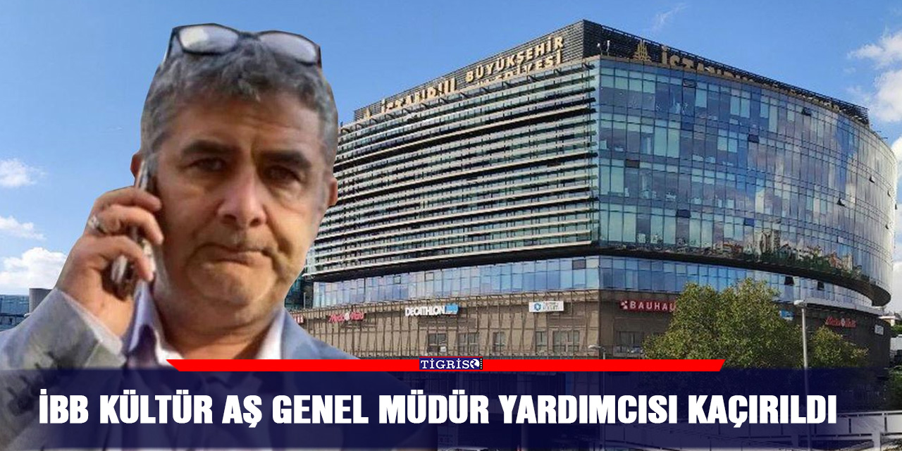 İBB Kültür AŞ Genel Müdür yardımcısı kaçırıldı