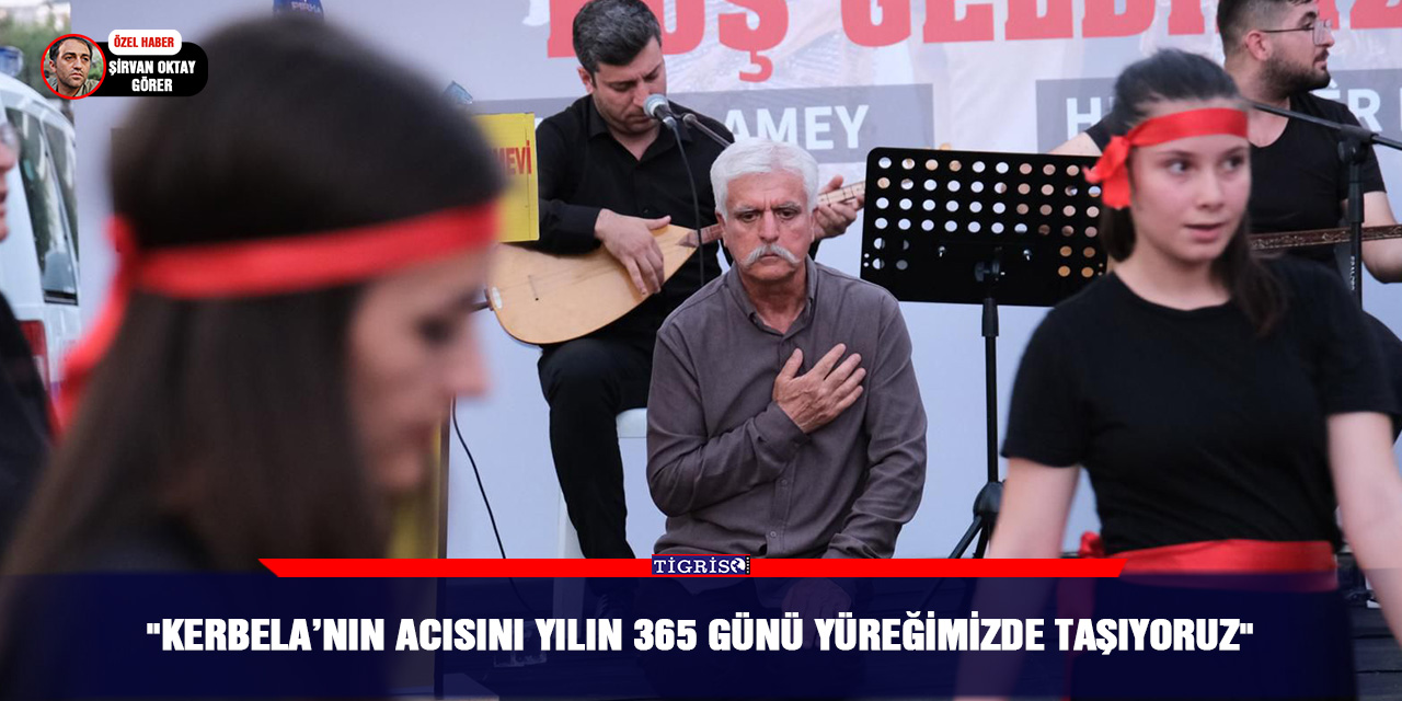 "Kerbela’nın acısını yılın 365 günü yüreğimizde taşıyoruz"