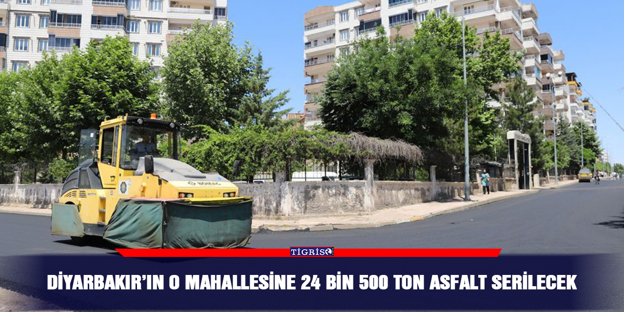 Diyarbakır’ın o mahallesine 24 bin 500 ton asfalt serilecek