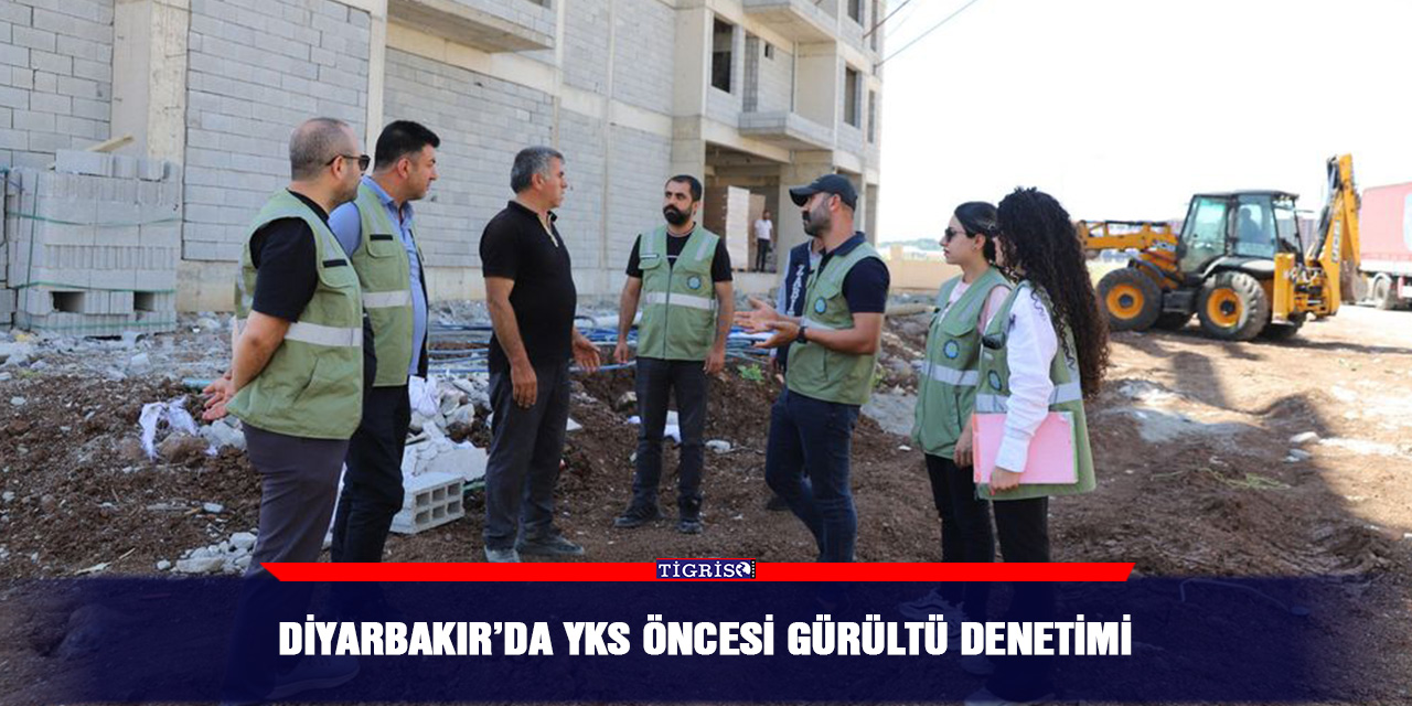 Diyarbakır’da YKS öncesi gürültü denetimi