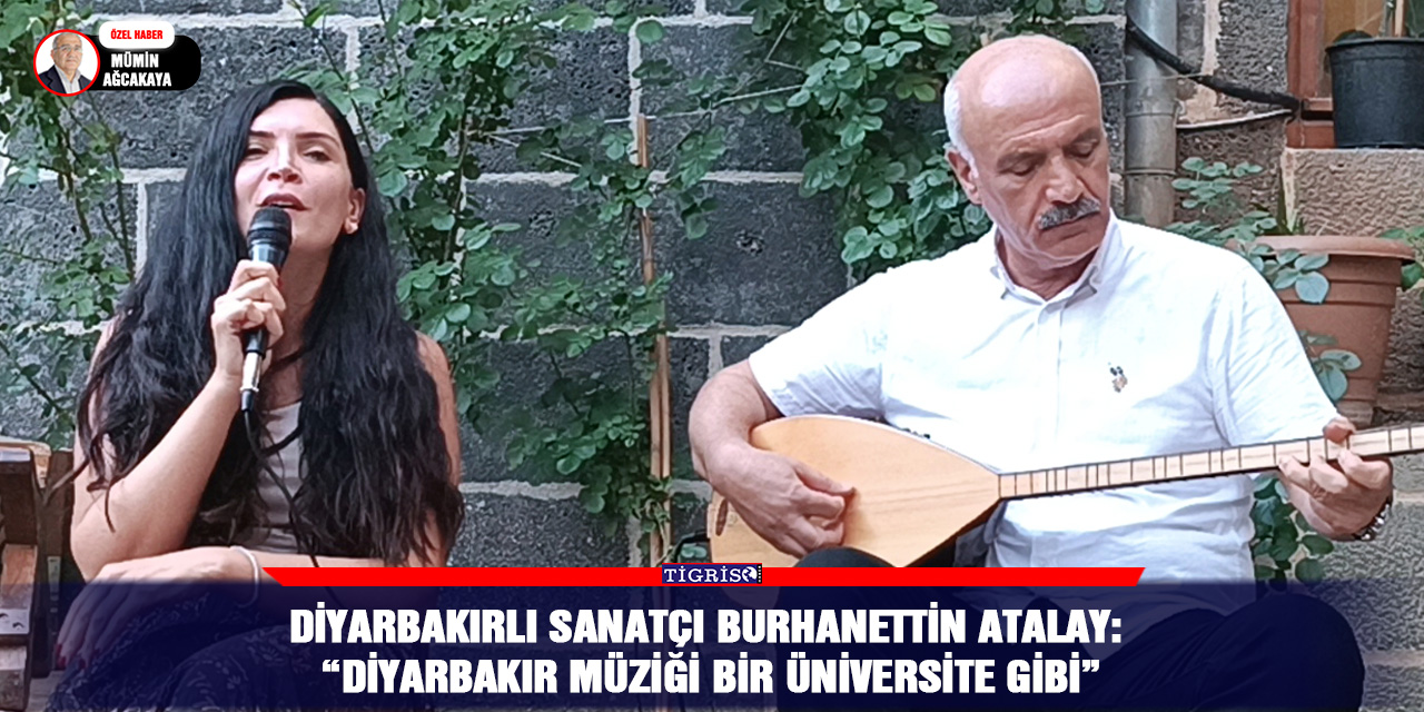 Diyarbakırlı sanatçı Burhanettin Atalay: “Diyarbakır müziği bir üniversite gibi”