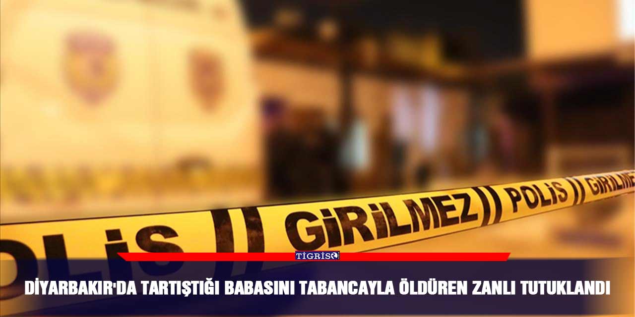 Diyarbakır'da tartıştığı babasını tabancayla öldüren zanlı tutuklandı