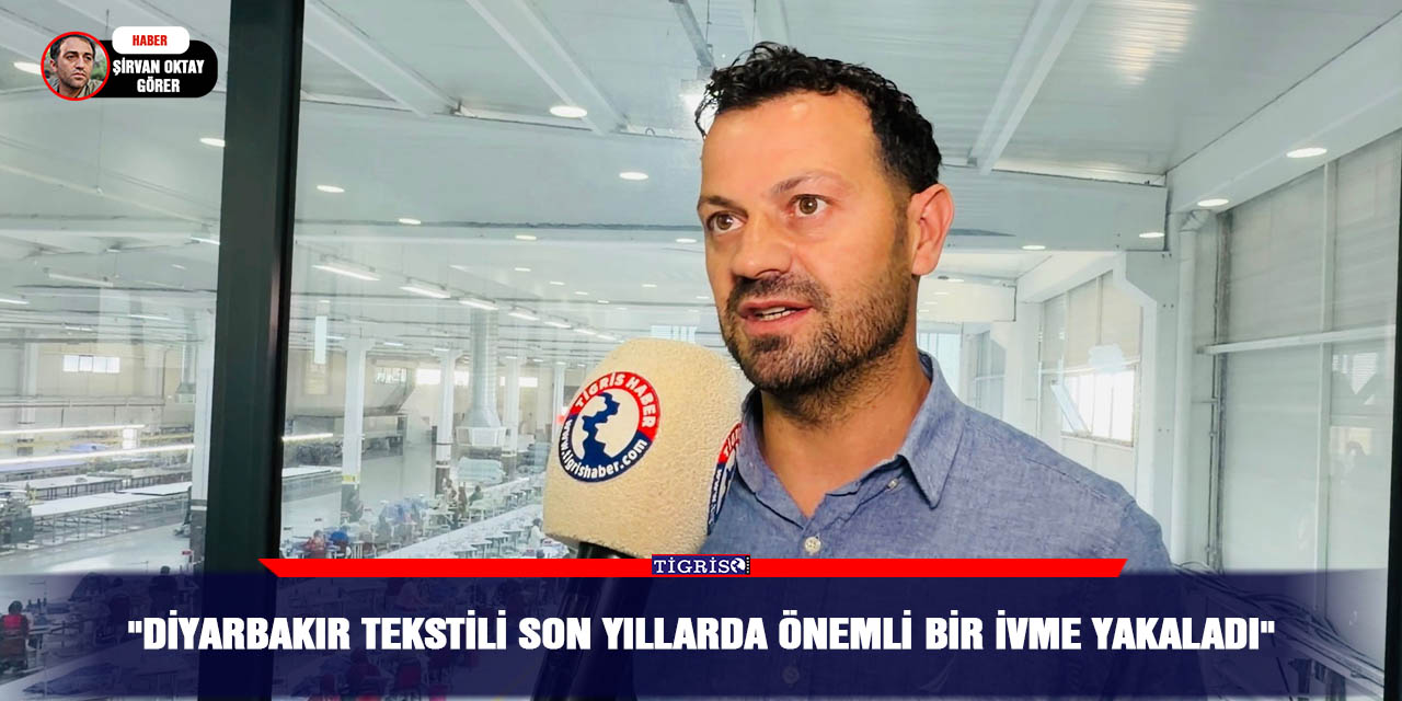 "Diyarbakır tekstili son yıllarda önemli bir ivme yakaladı"